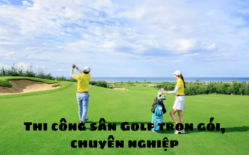 Thi công sân Golf trọn gói, chuyên nghiệp của GREENGOLF