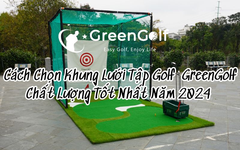 Cách Chọn Khung Lưới Tập Golf  GreenGolf Chất Lượng Tốt Nhất Năm 2024