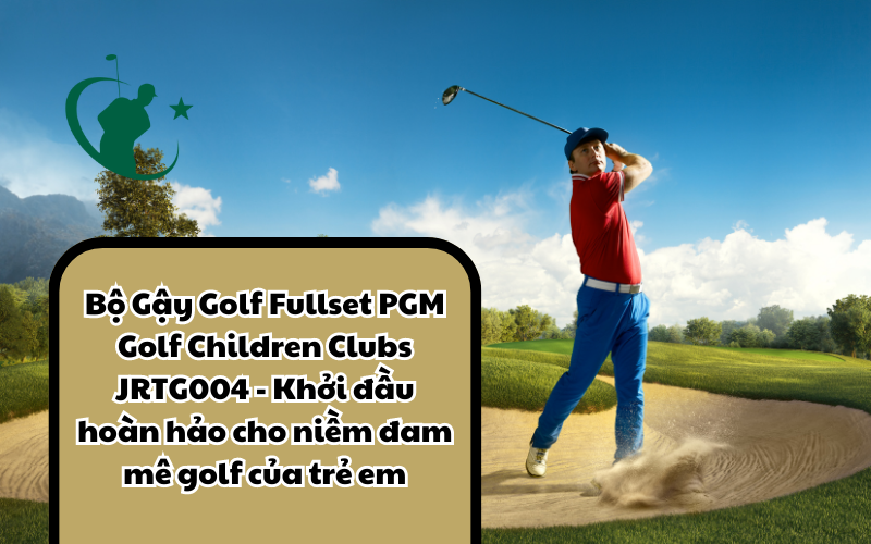 Bộ Gậy Golf Fullset PGM Golf Children Clubs JRTG004 - Khởi Đầu Hoàn Hảo Cho Niềm Đam Mê Golf Của Trẻ Em