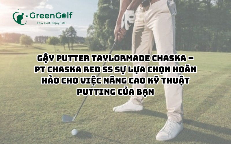 Gậy Putter Taylormade Chaska – PT CHASKA RED SS Sự Lựa Chọn Hoàn Hảo Cho Việc Nâng Cao Kỹ Thuật Putting Của Bạn