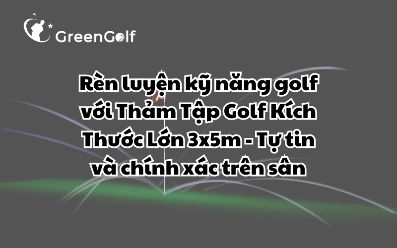 Rèn Luyện Kỹ Năng Golf Với Thảm Tập Golf Kích Thước Lớn 3x5m - Tự Tin Và Chính Xác Trên Sân