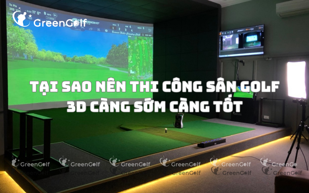 Tại Sao Nên Thi Công Sân Golf 3D Càng Sớm Càng Tốt