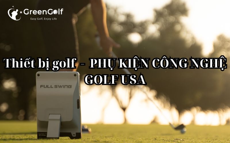 Thiết bị golf  -  PHỤ KIỆN CÔNG NGHỆ GOLF USA