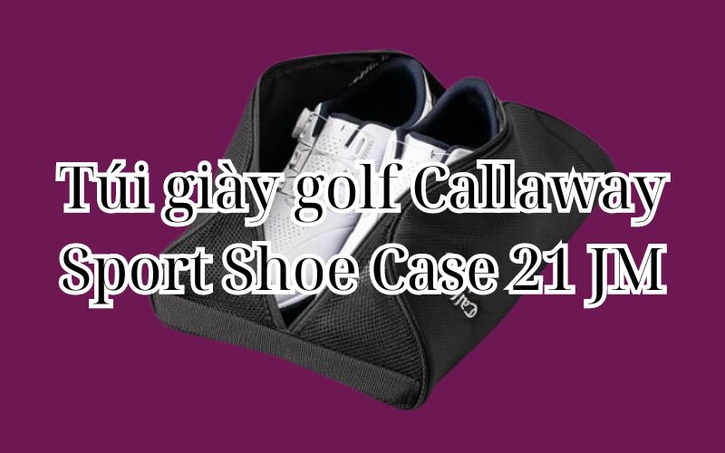 Túi giày golf Callaway Sport Shoe Case 21 JM