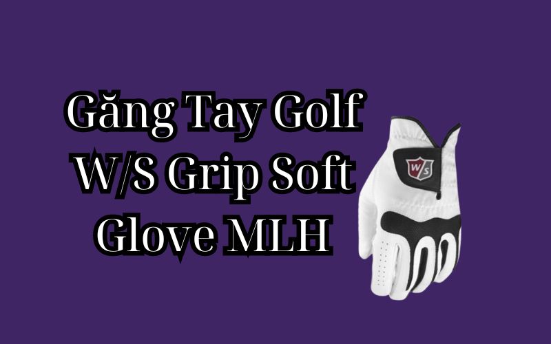 Găng Tay Golf W/S Grip Soft Glove MLH