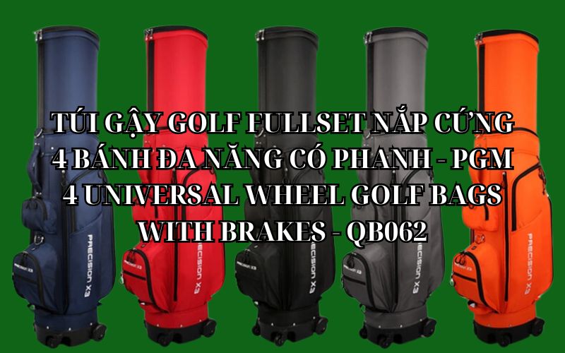 TÚI GẬY GOLF FULLSET NẮP CỨNG 4 BÁNH ĐA NĂNG CÓ PHANH - PGM 4 UNIVERSAL WHEEL GOLF BAGS WITH BRAKES - QB062