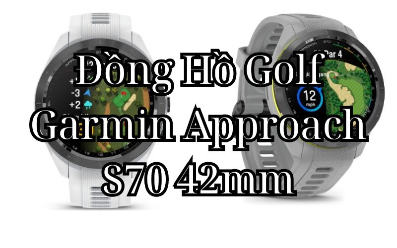 Đồng Hồ Golf Garmin Approach S70 42mm