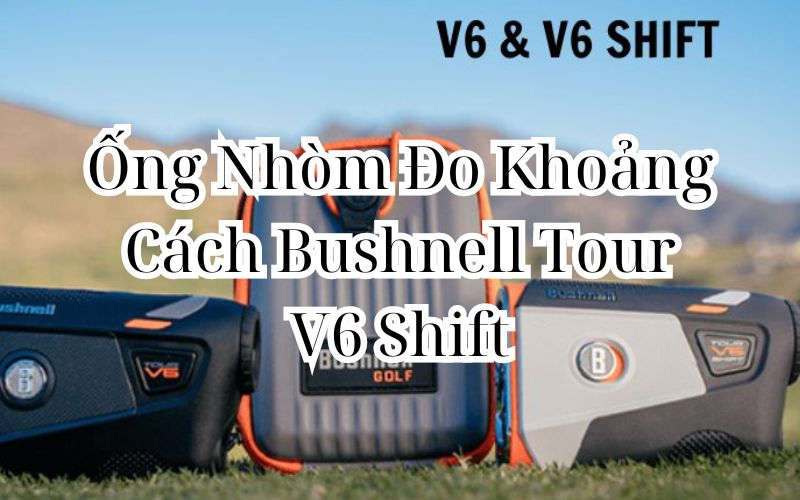 Ống Nhòm Đo Khoảng Cách Bushnell Tour V6 Shift