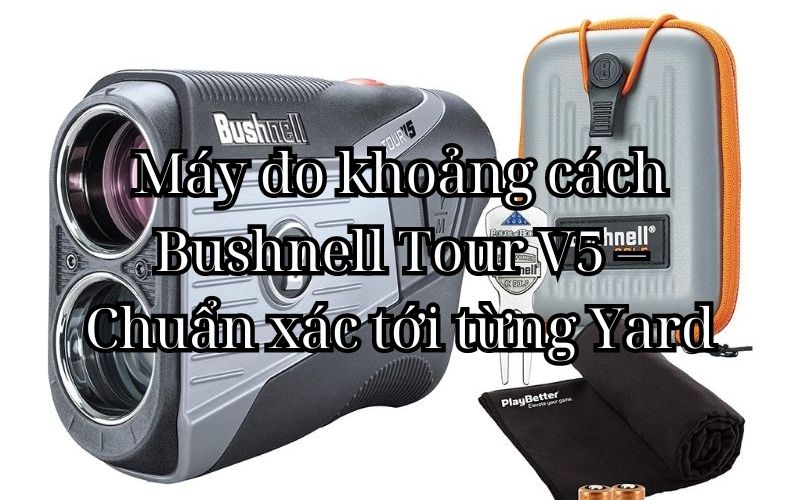 Máy đo khoảng cách Bushnell Tour V5 – Chuẩn xác tới từng Yard