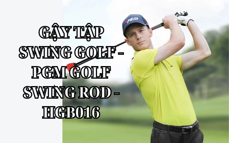 GẬY TẬP SWING GOLF - PGM GOLF SWING ROD - HGB016