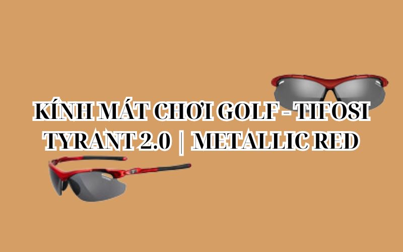 KÍNH MÁT CHƠI GOLF - TIFOSI TYRANT 2.0 | METALLIC RED