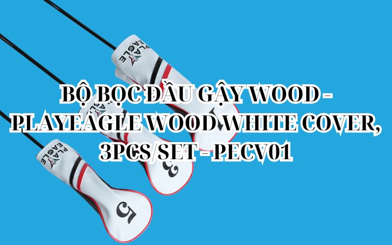 BỘ BỌC ĐẦU GẬY WOOD - PLAYEAGLE WOOD WHITE COVER, 3PCS/SET - PECV01