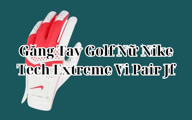 Găng Tay Golf Nữ Nike Tech Extreme Vi Pair Jf