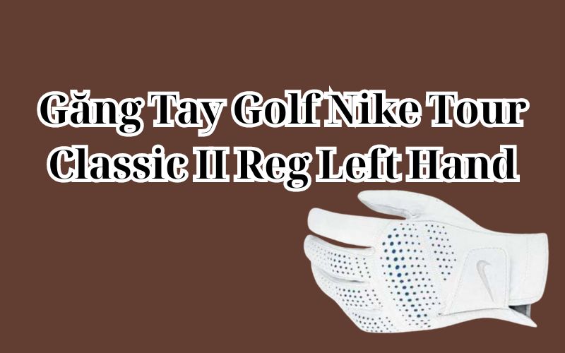 Găng Tay Golf Nike Tour Classic II Reg Left Hand